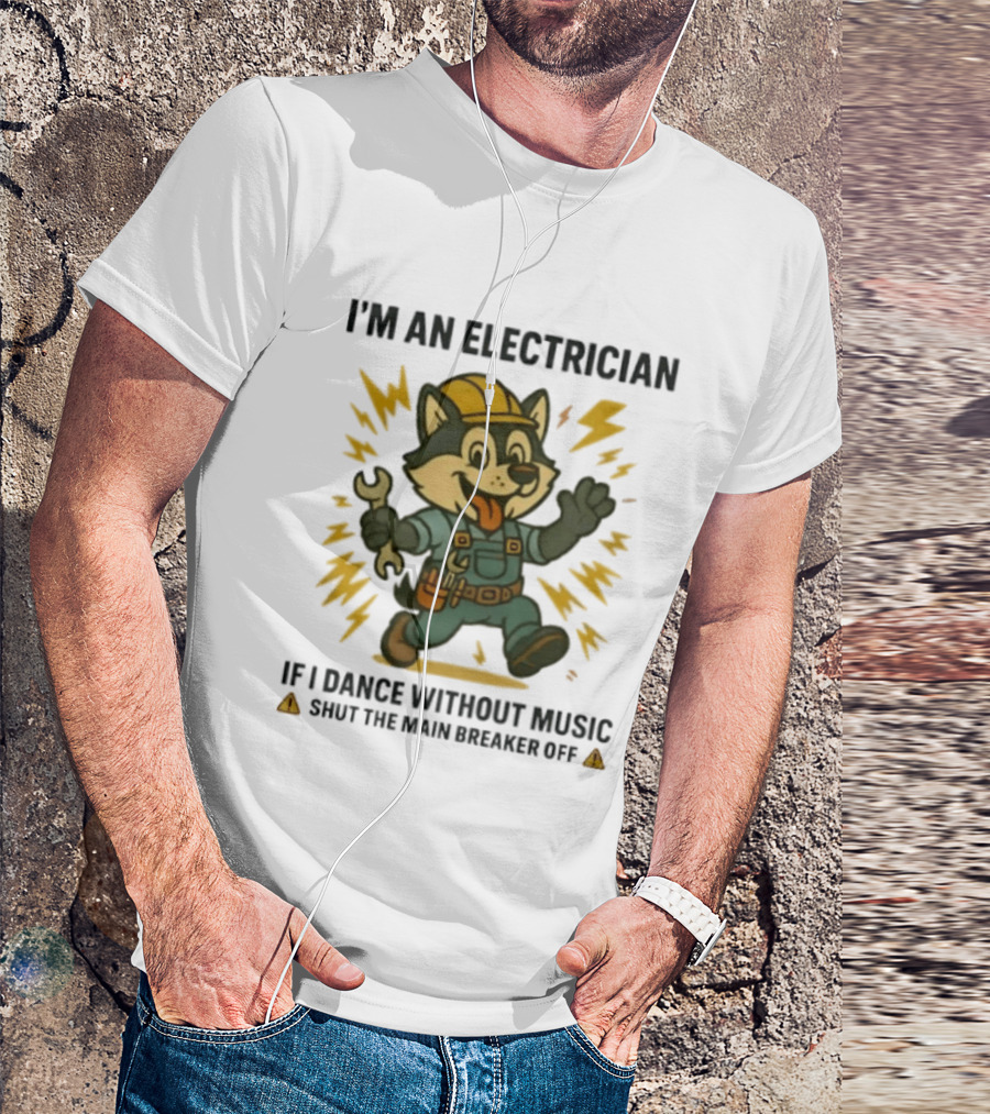 I'm An Electrician Husky If I Dance Without Music Shut The Main Breaker Off T-Shirt