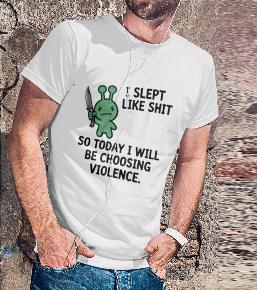 I Slept Like Shit Alien Choosing Violence With Knife T-Shirt