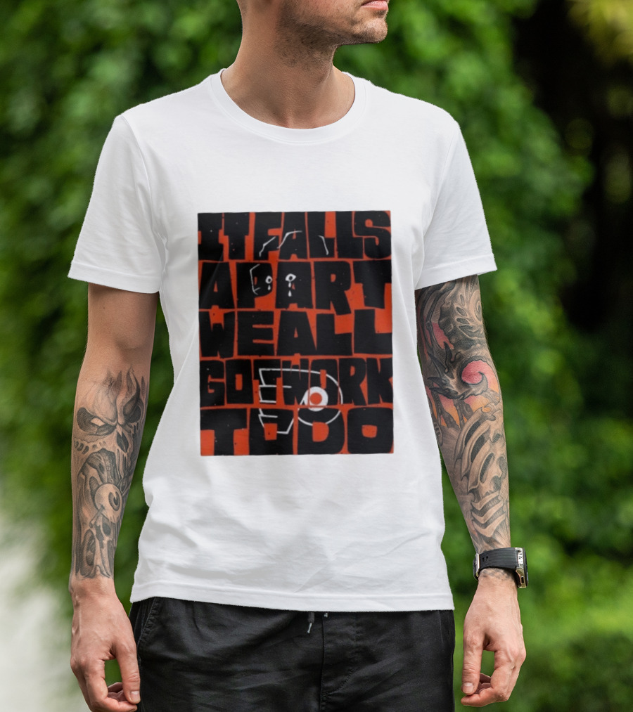 Philadelphia Flyers It Falls Apart We All Go Work To Do T-Shirt