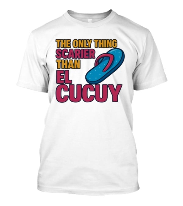 The Only Thing Scarier Than El Cucuy Flip Flop T-Shirt