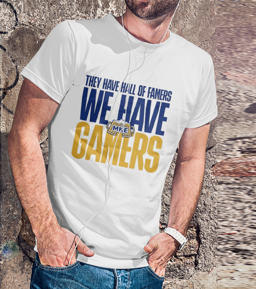 They Have Hall Of Famers We Have Gamers MKE Video Game Culture Milwaukee T-Shirt
