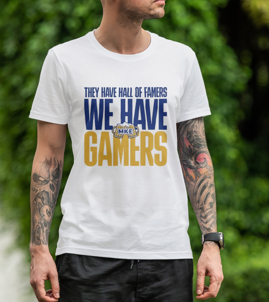 They Have Hall Of Famers We Have Gamers MKE Video Game Culture Milwaukee T-Shirt