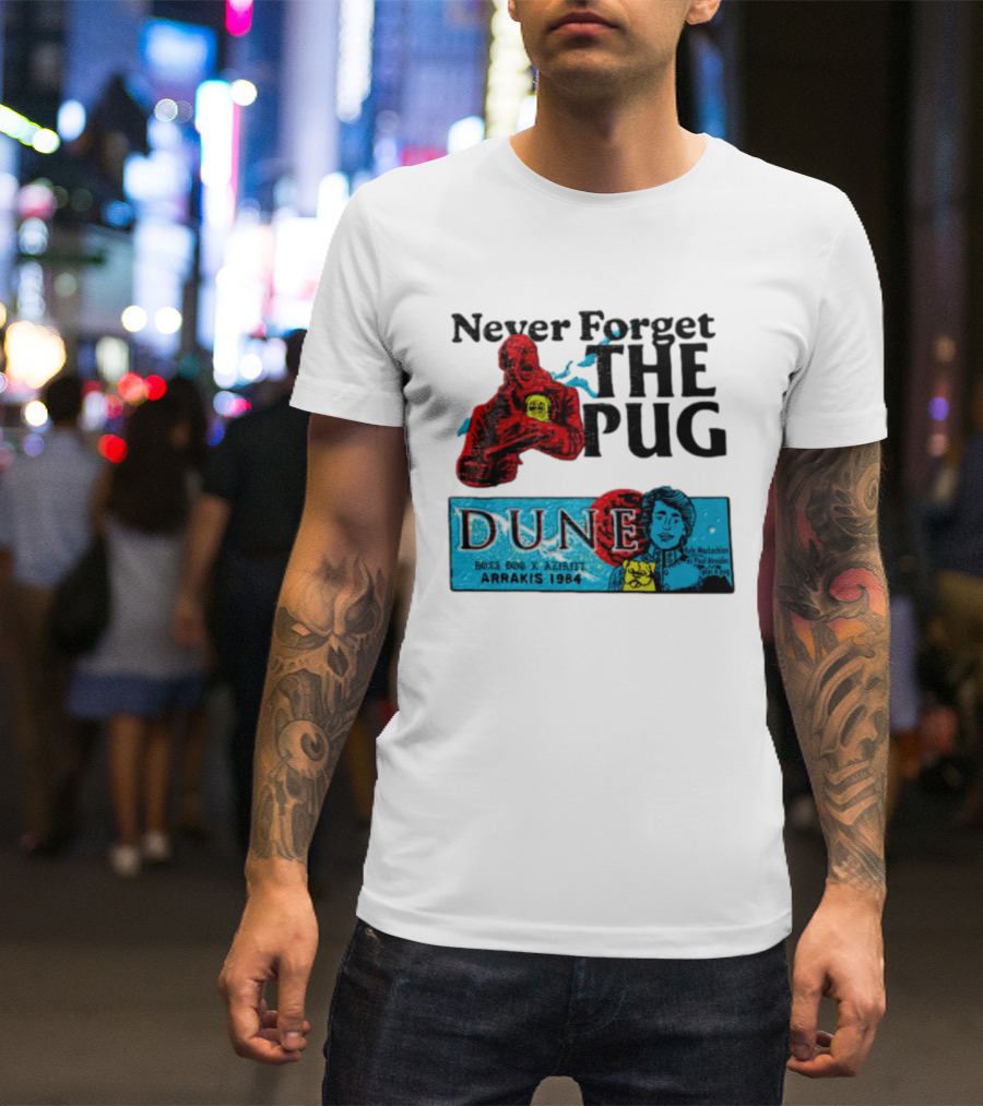 Never Forget The Pug Dune 1984 Arrakis Kyle MacLachlan Paul Atreides Patrick Stewart Gurney Halleck T-Shirt