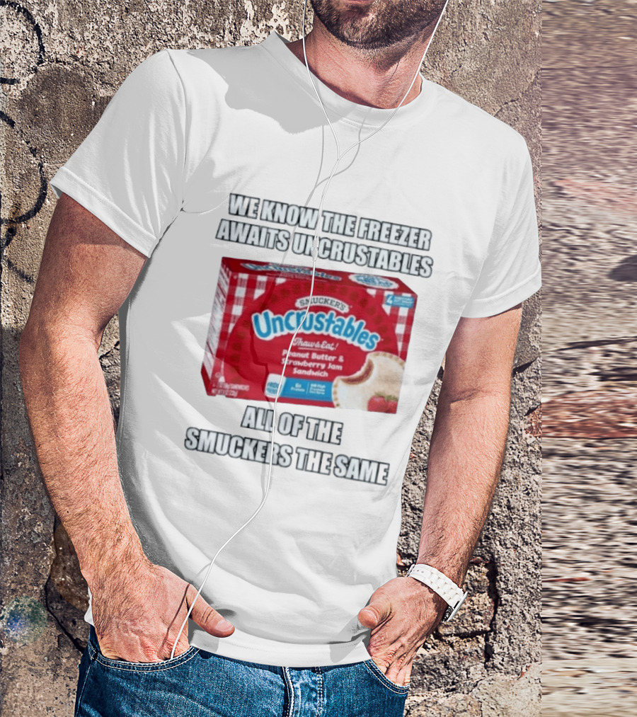 We Know The Freezer Awaits Smucker's Uncrustables Peanut Butter And Strawberry Jam Sandwich All Of The Smuckers The Same T-Shirt