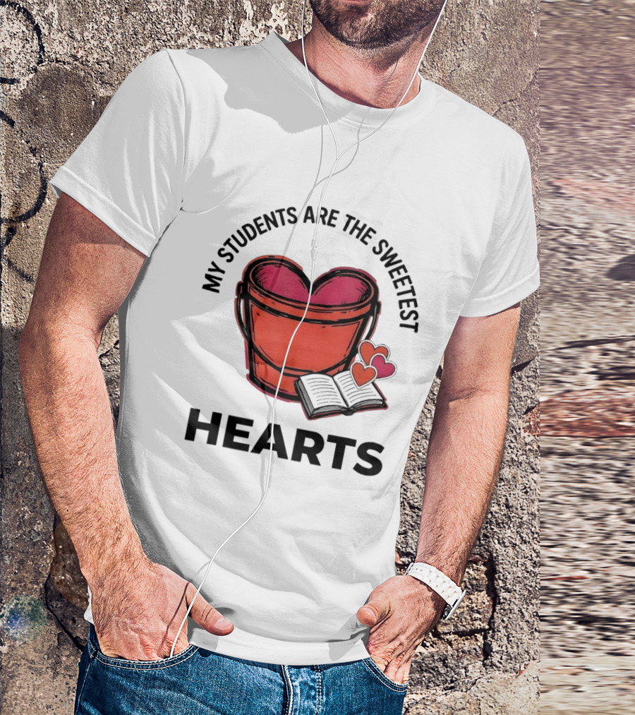 My Students Are The Sweetest Hearts Teacher Bucket Of Love T-Shirt