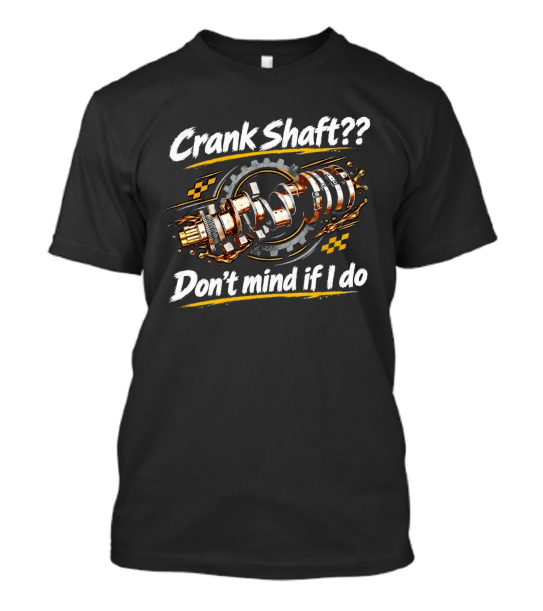 Crank Shaft Don't Mind If I Do Mechanic Garage Humor T-Shirt