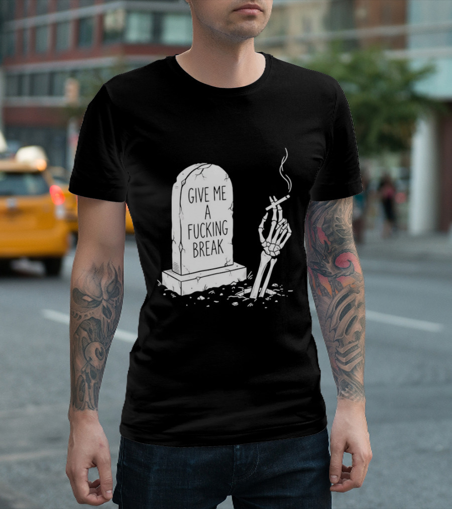 Give Me A Fucking Break Skeleton Smoking Tombstone Graveyard T-Shirt