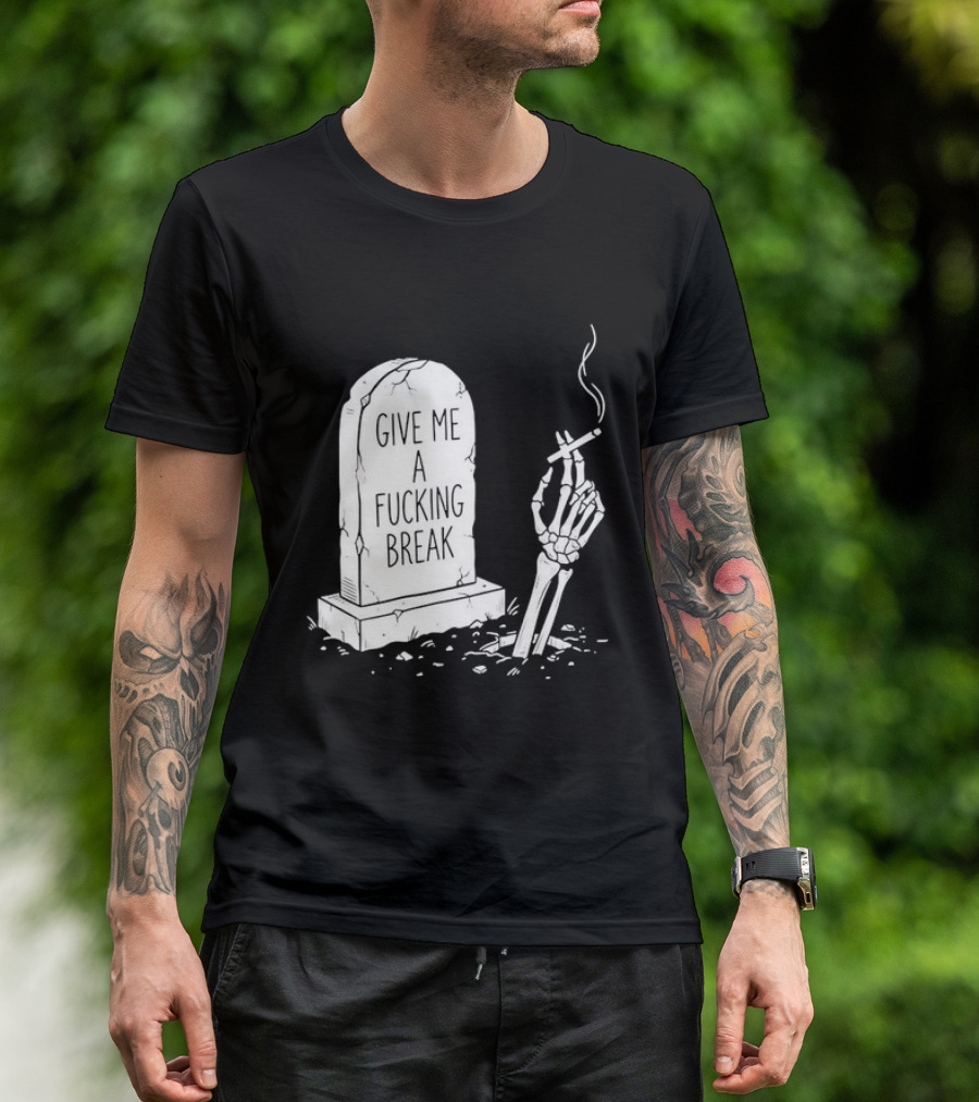 Give Me A Fucking Break Skeleton Smoking Tombstone Graveyard T-Shirt