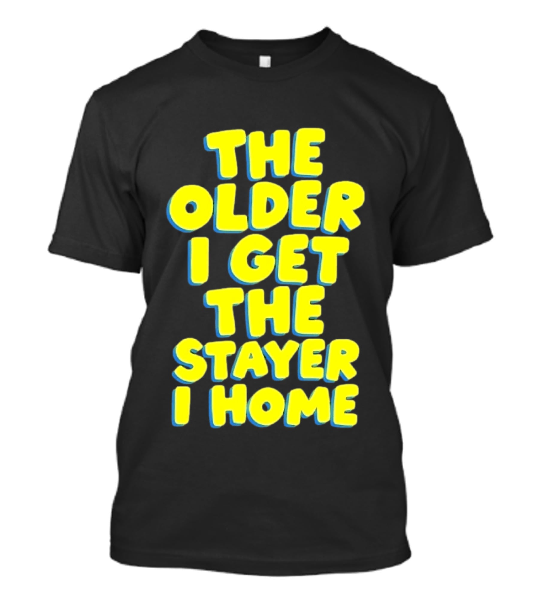 The Older I Get The Stayer I Home Introvert T-Shirt