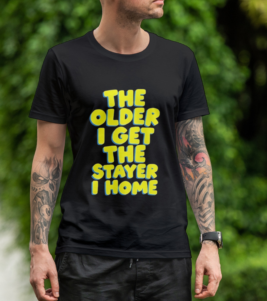 The Older I Get The Stayer I Home Introvert T-Shirt