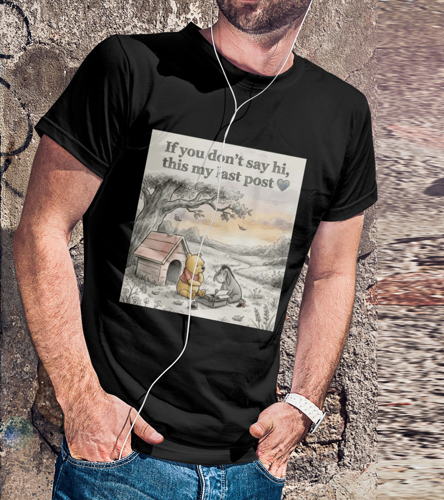 Eeyore Winnie The Pooh If You Don't Say Hi This My Last Post T-Shirt