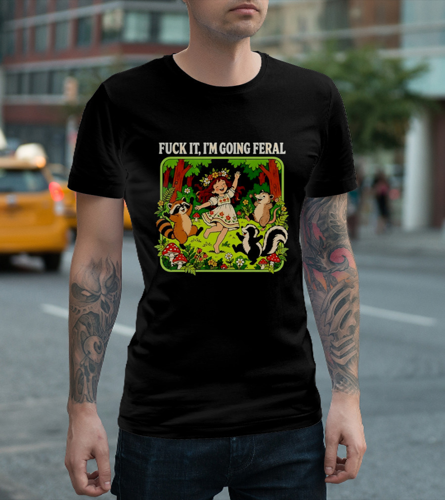 F*** It I'm Going Feral Forest Girl Woodland Animals Dancing T-Shirt