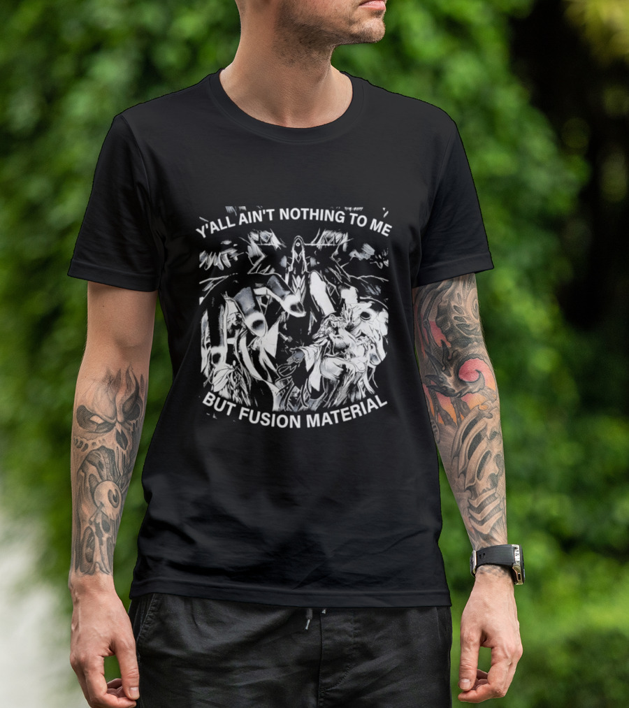 Y'all Ain't Nothing To Me But Fusion Material Anime T-Shirt