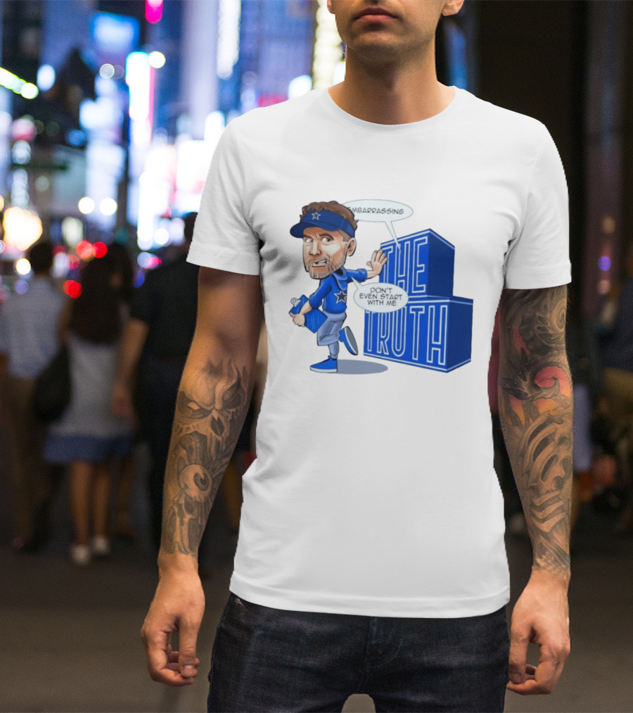 Dallas Cowboys Coach Embarrassing The Truth Don't Even Start With Me T-Shirt