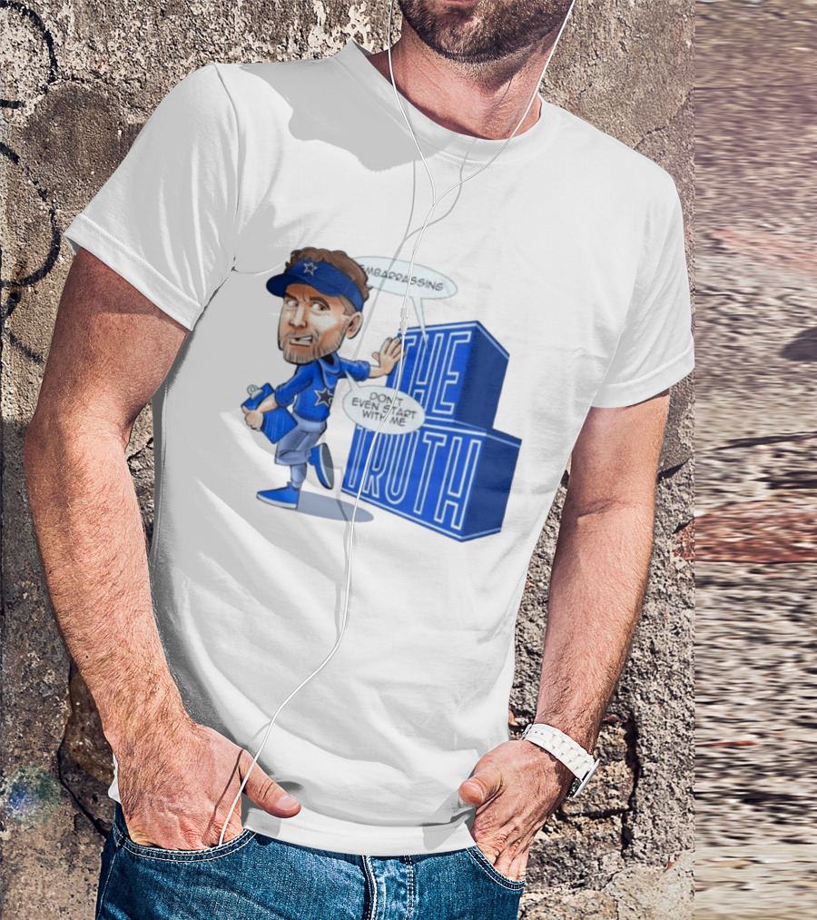Dallas Cowboys Coach Embarrassing The Truth Don't Even Start With Me T-Shirt