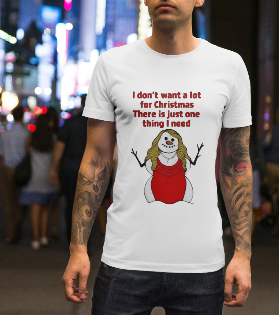 I Don't Want A Lot For Christmas There Is Just One Thing I Need Snow Woman Red Dress T-Shirt