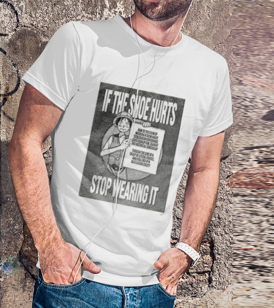 Monkey D Luffy If The Shoe Hurts Stop Wearing It One Piece Totalitarian Governance State Corruption Slavery Bootlicking Creep T-Shirt