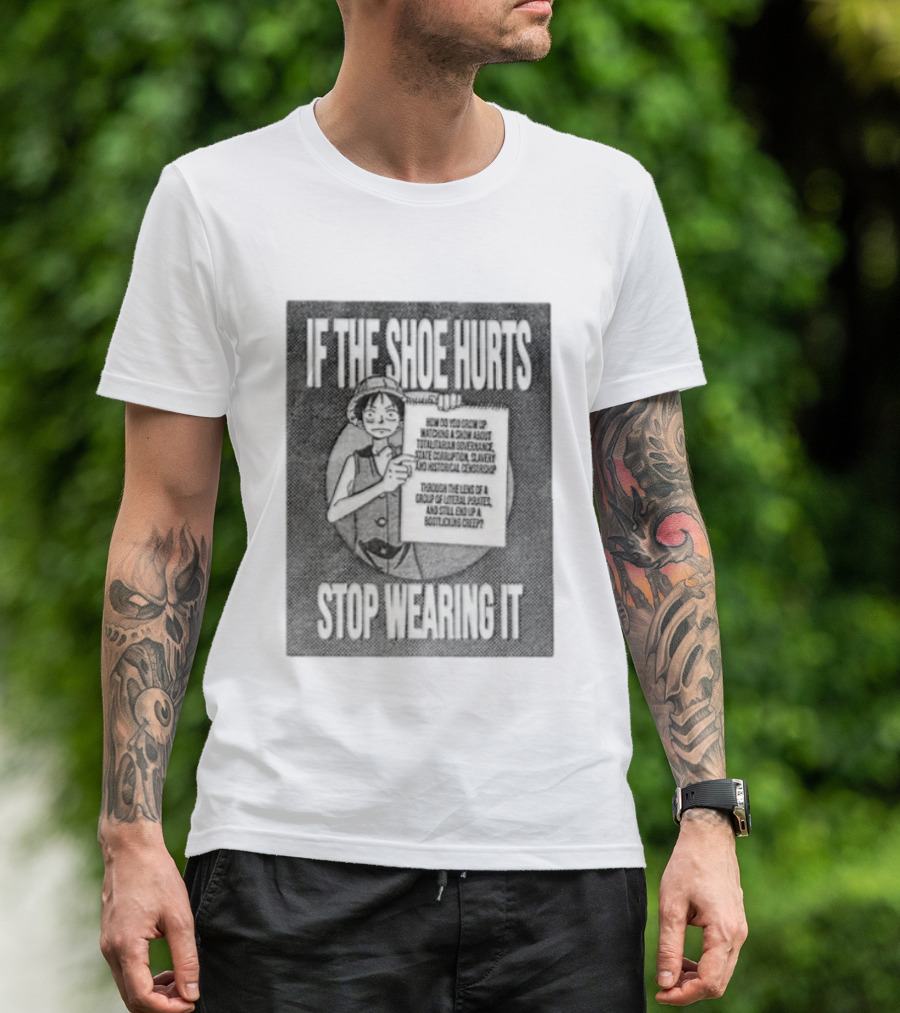 Monkey D Luffy If The Shoe Hurts Stop Wearing It One Piece Totalitarian Governance State Corruption Slavery Bootlicking Creep T-Shirt
