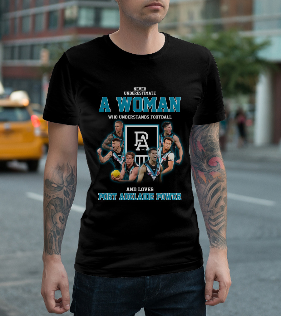 Never Underestimate a Woman Who Understands Football and Loves Port Adelaide Power T-Shirt