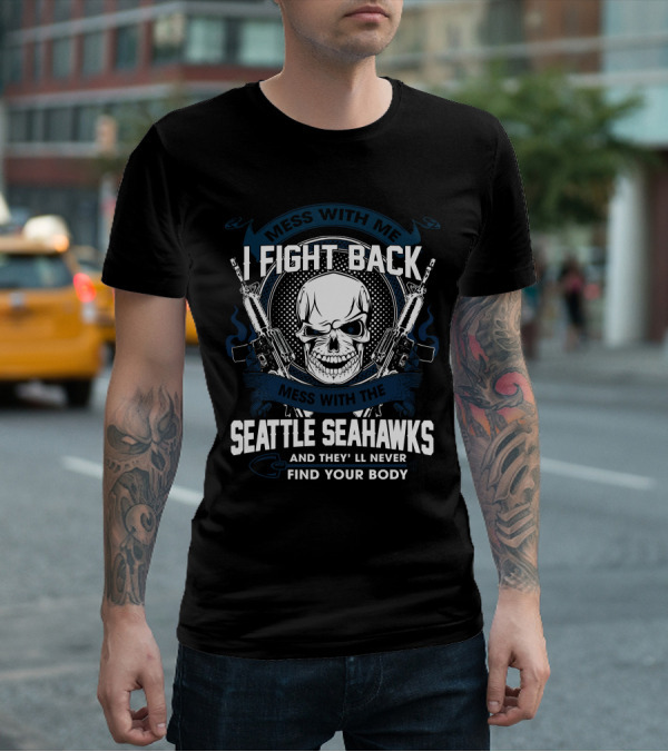 I Fight Back Seattle Seahawks Mess With Me Skull T-Shirt