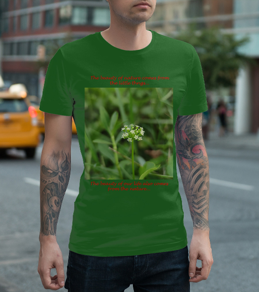 The Beauty of Nature Comes from the Little Things the Beauty of Our Life Also Comes from the Nature T-Shirt