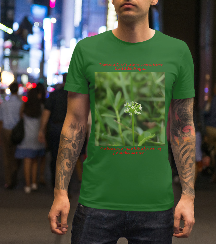 The Beauty Of Nature Comes From The Little Things The Beauty Of Our Life Also Comes From The Nature T-Shirt
