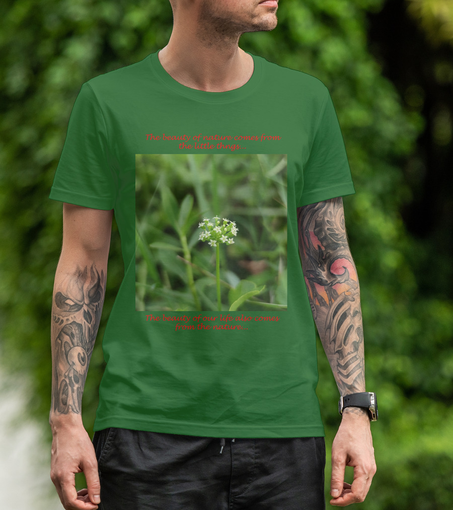 The Beauty Of Nature Comes From The Little Things The Beauty Of Our Life Also Comes From The Nature T-Shirt