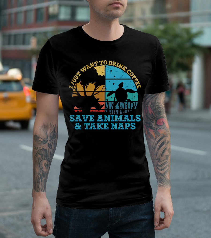 I Just Want to Drink Coffee Save Animals and Take Naps T-Shirt