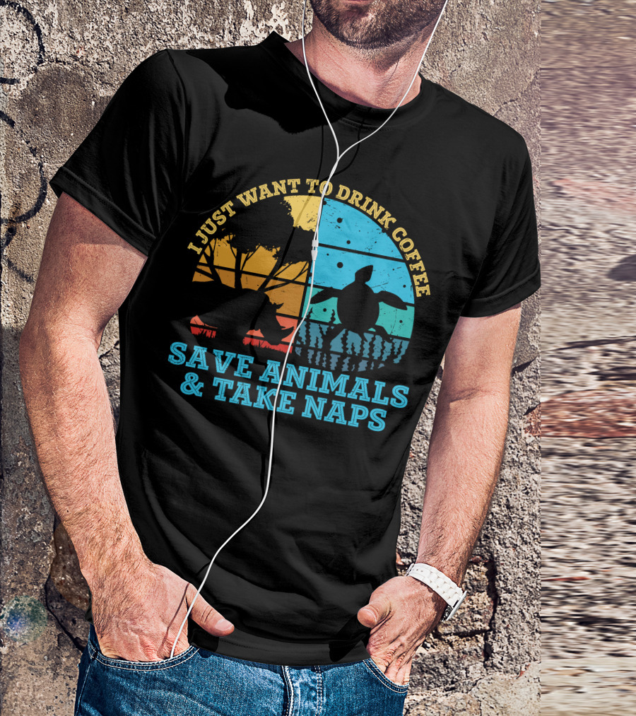 I Just Want To Drink Coffee Save Animals And Take Naps T-Shirt