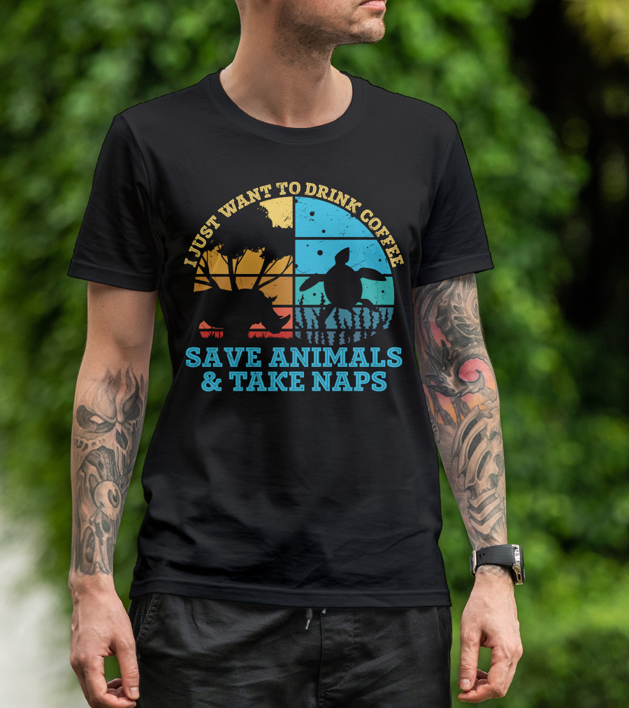 I Just Want To Drink Coffee Save Animals And Take Naps T-Shirt