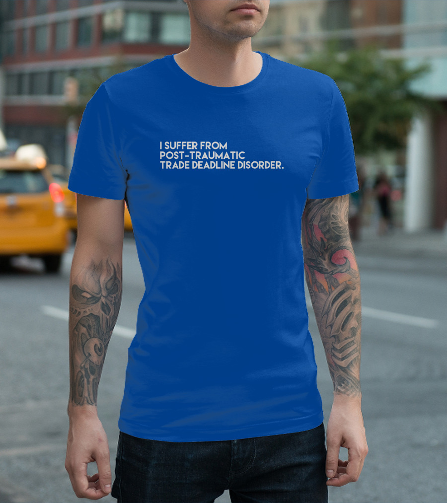 I Suffer From Post-Traumatic Trade Deadline Disorder T-Shirt