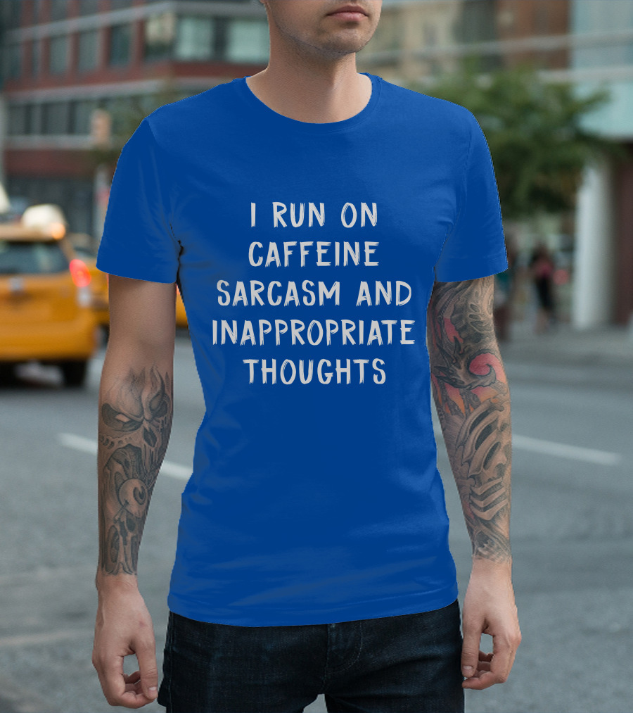 I Run On Caffeine Sarcasm And Inappropriate Thoughts T-Shirt