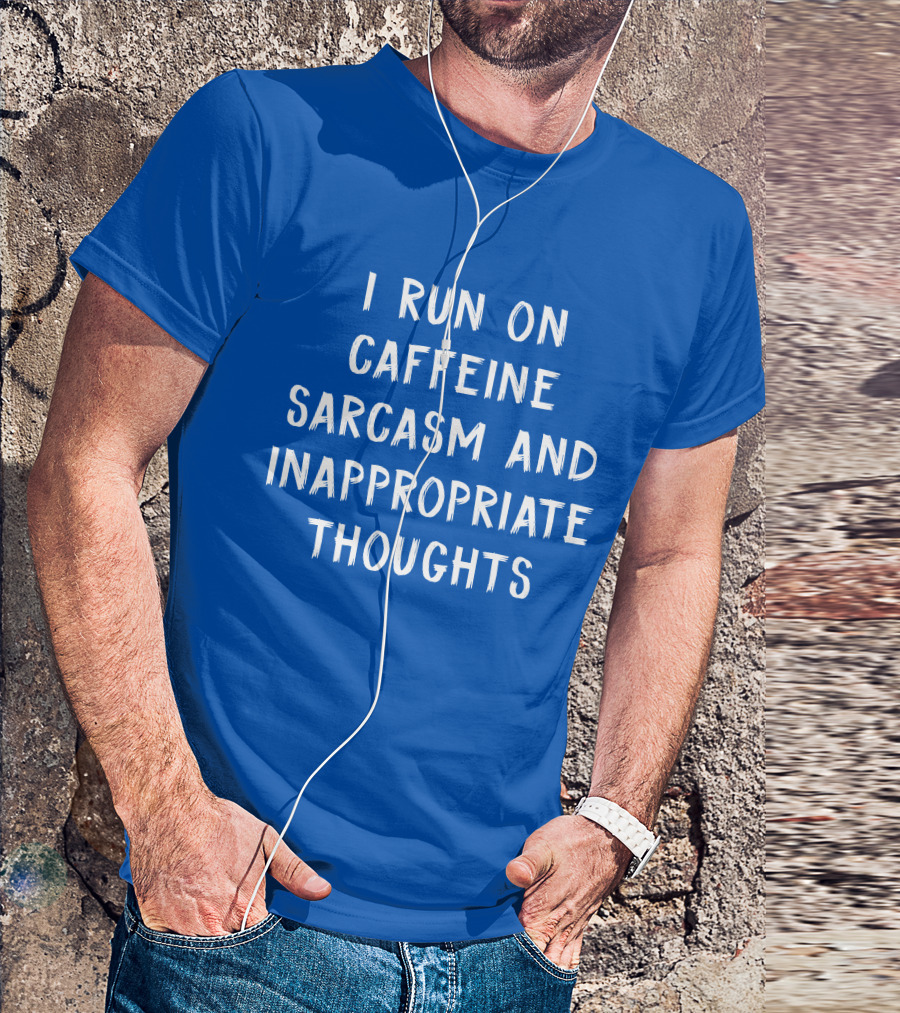 I Run On Caffeine Sarcasm And Inappropriate Thoughts T-Shirt