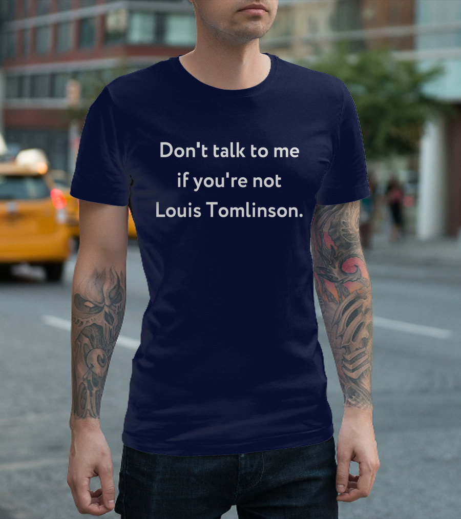 Don't Talk to Me If You're Not Louis Tomlinson T-Shirt