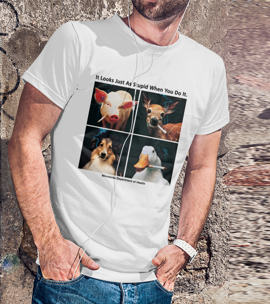 It Looks Just As Stupid When You Do It Animals Smoking Minnesota Department Of Health T-Shirt