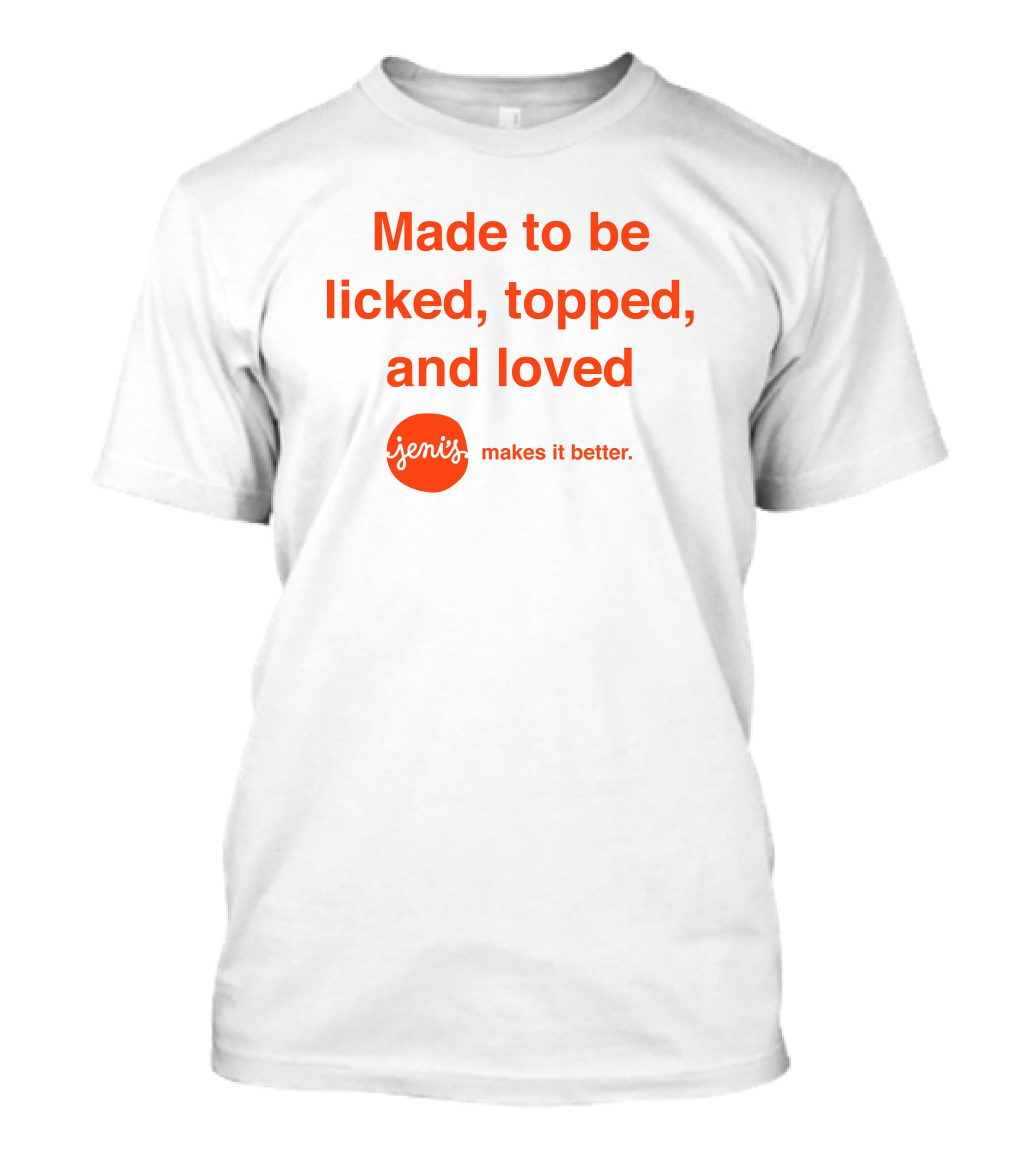 Made To Be Licked Topped And Loved Jeni's Makes It Better T-Shirt