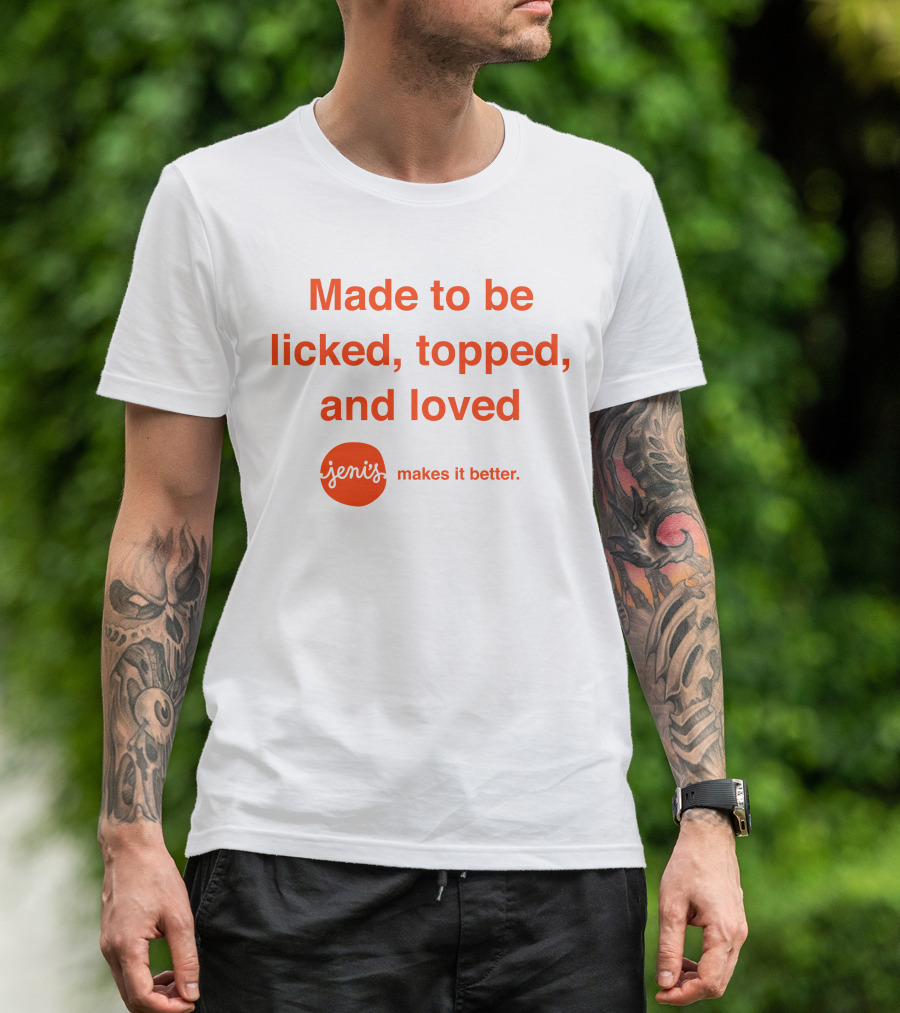 Made To Be Licked Topped And Loved Jeni's Makes It Better T-Shirt