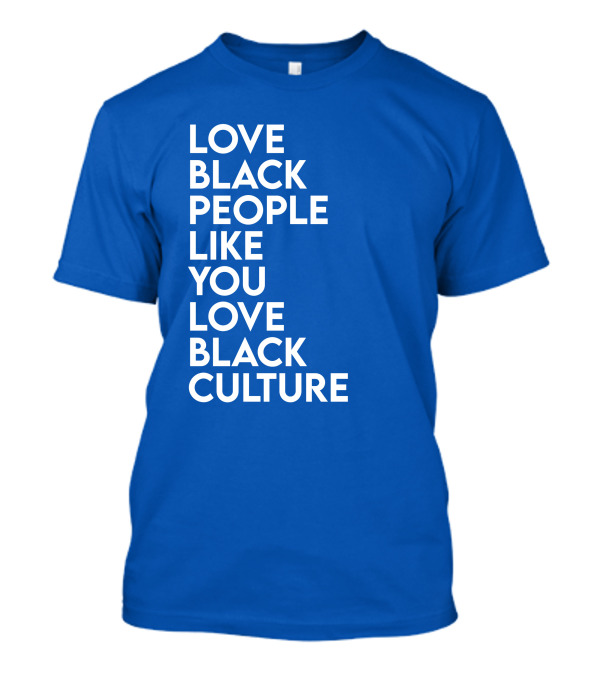 Love Black People Like You Love Black Culture Thee Most Passionate Twist T-Shirt