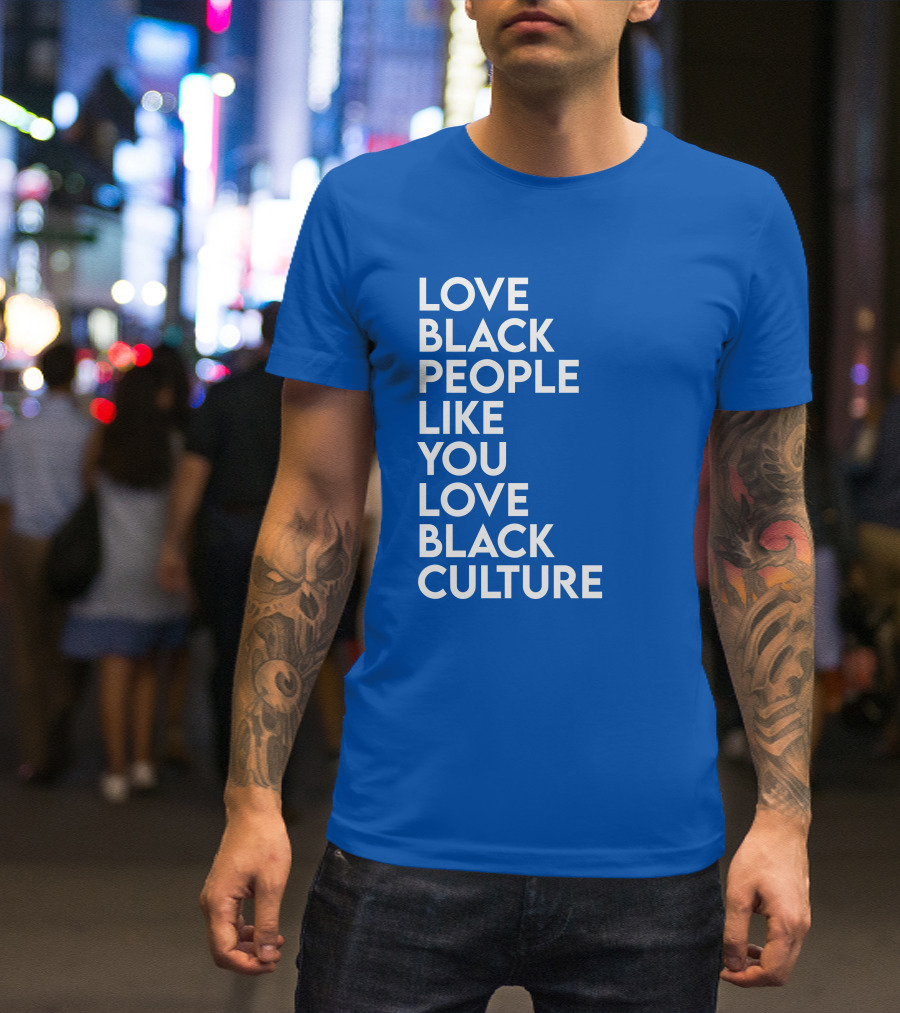 Love Black People Like You Love Black Culture Thee Most Passionate Twist T-Shirt