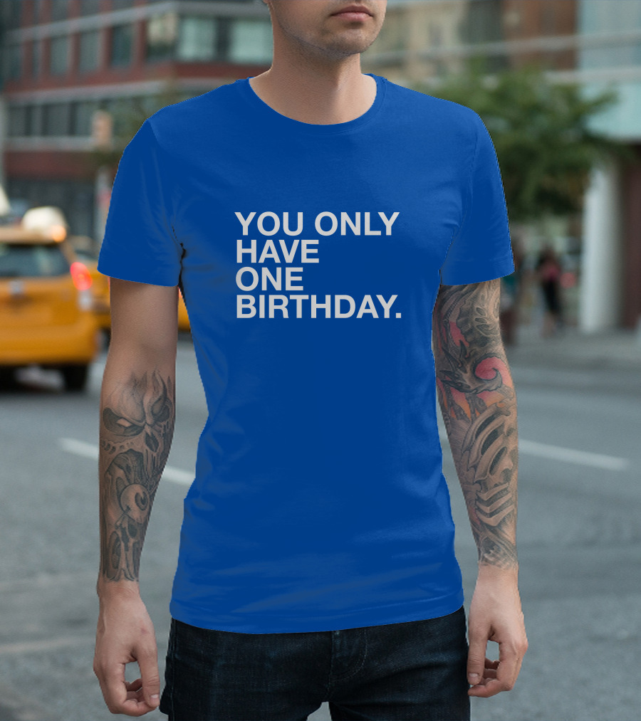 You Only Have One Birthday Obvious T-Shirt
