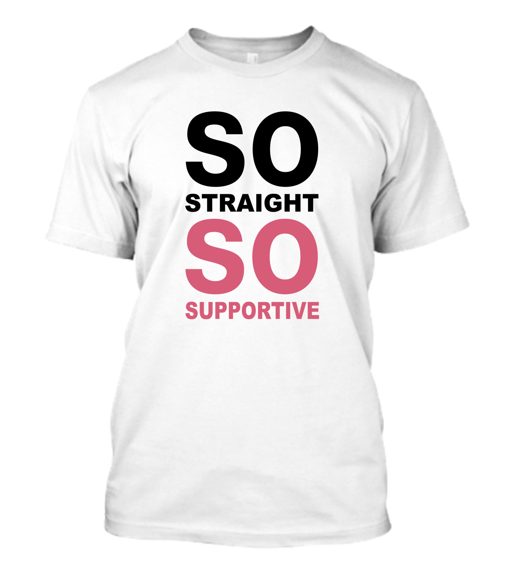 SO Straight SO Supportive T-Shirt