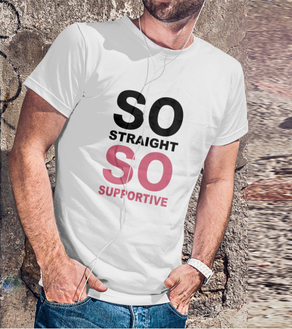 SO Straight SO Supportive T-Shirt