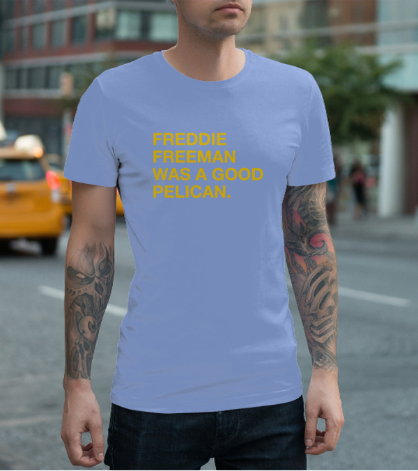 Freddie Freeman Was A Good Pelican T-Shirt