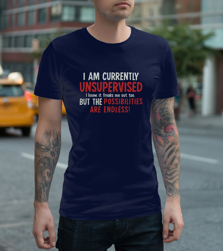 I Am Currently Unsupervised I Know It Freaks Me Out Too But The Possibilities Are Endless Michele T-Shirt