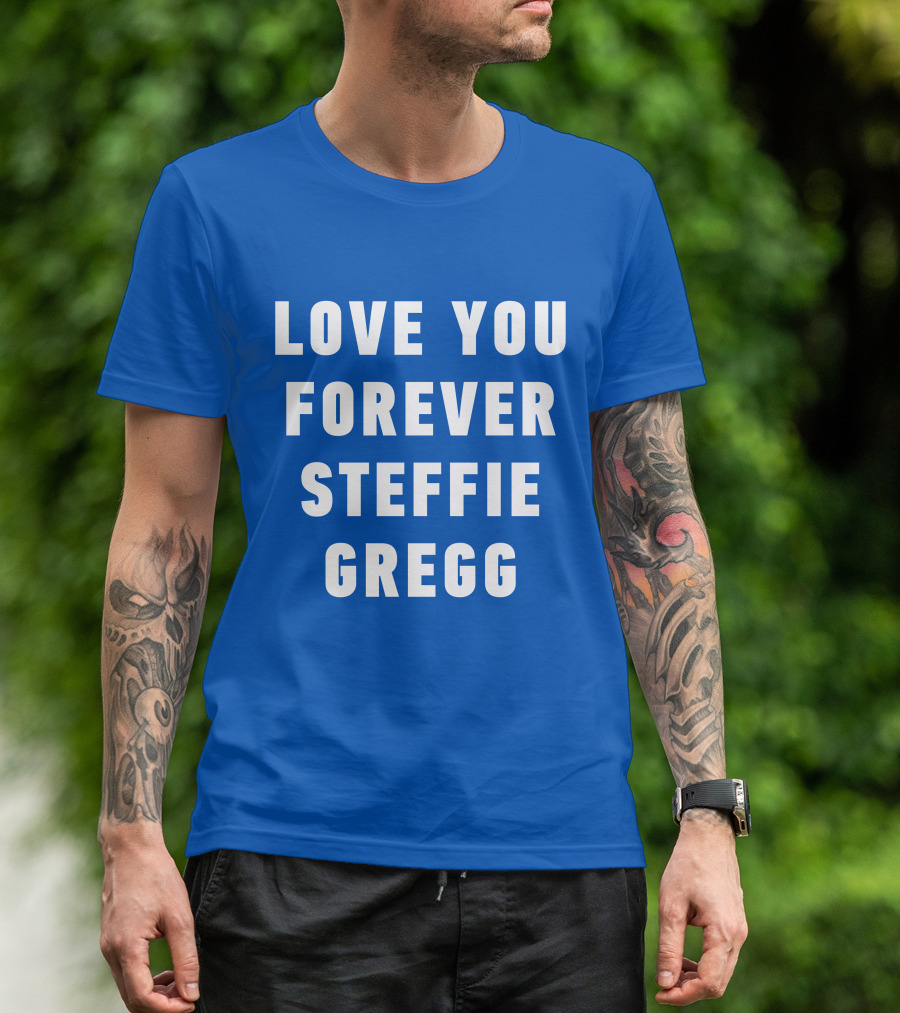 Love You Forever Steffie Gregg Memorial T-Shirt