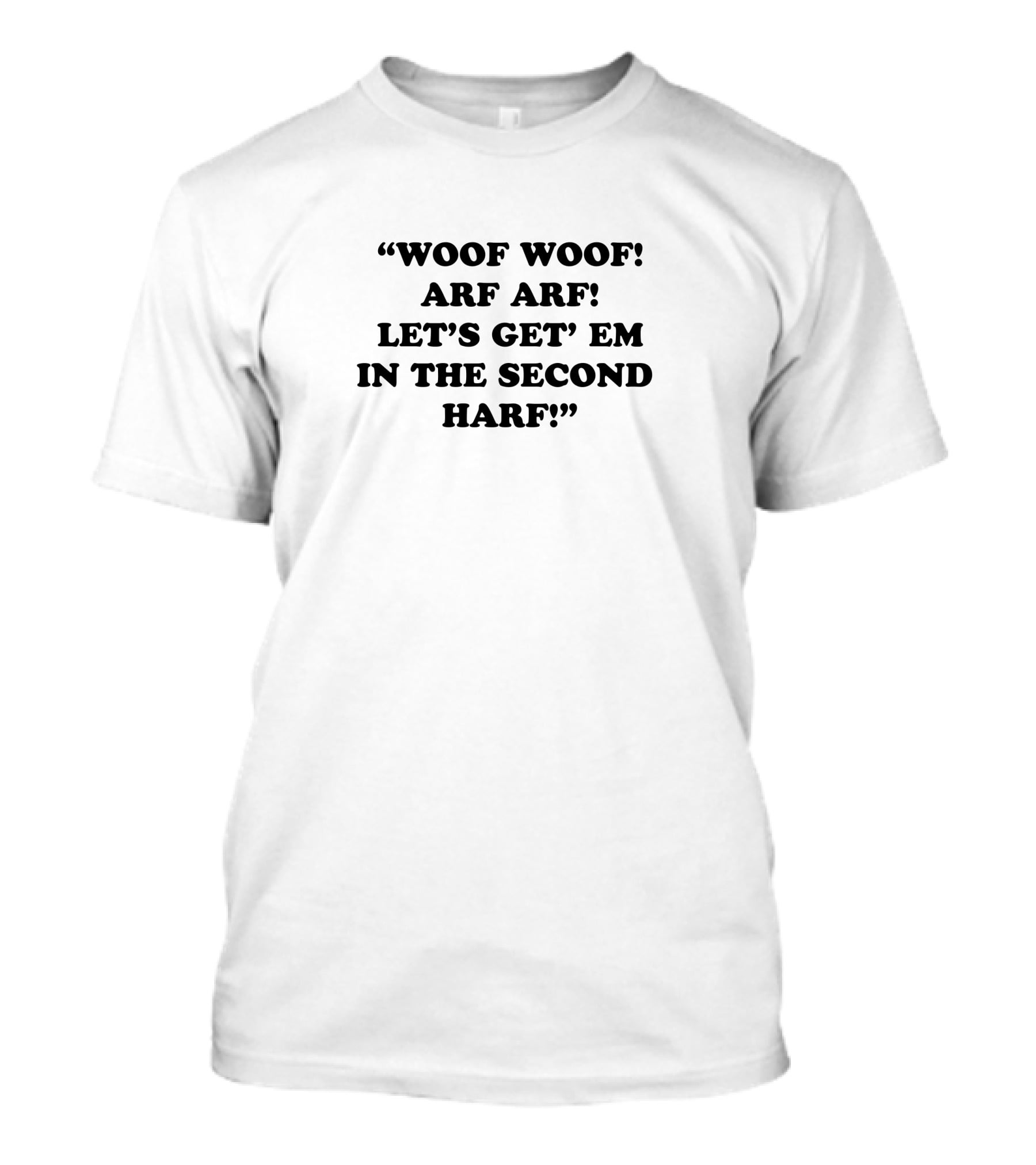 Woof Woof Arf Arf Let's Get Em In The Second Harf T-Shirt