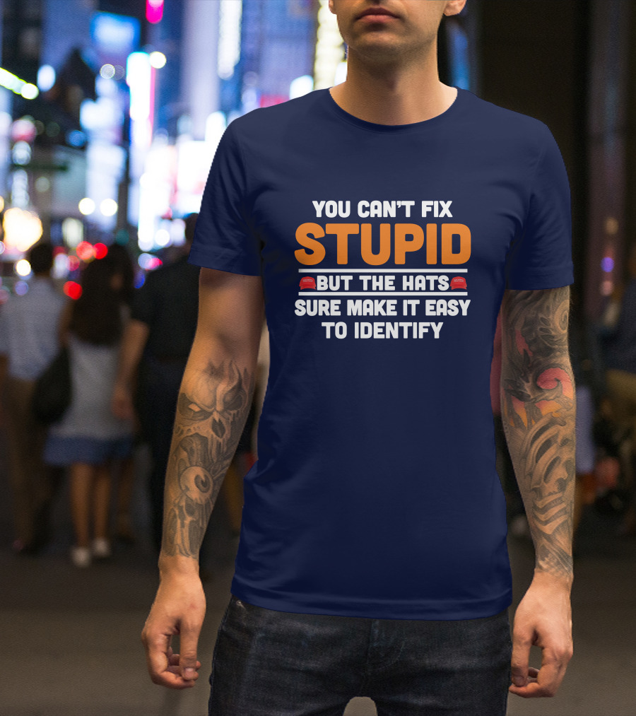 You Can't Fix Stupid But The Hats Sure Make It Easy To Identify T-Shirt