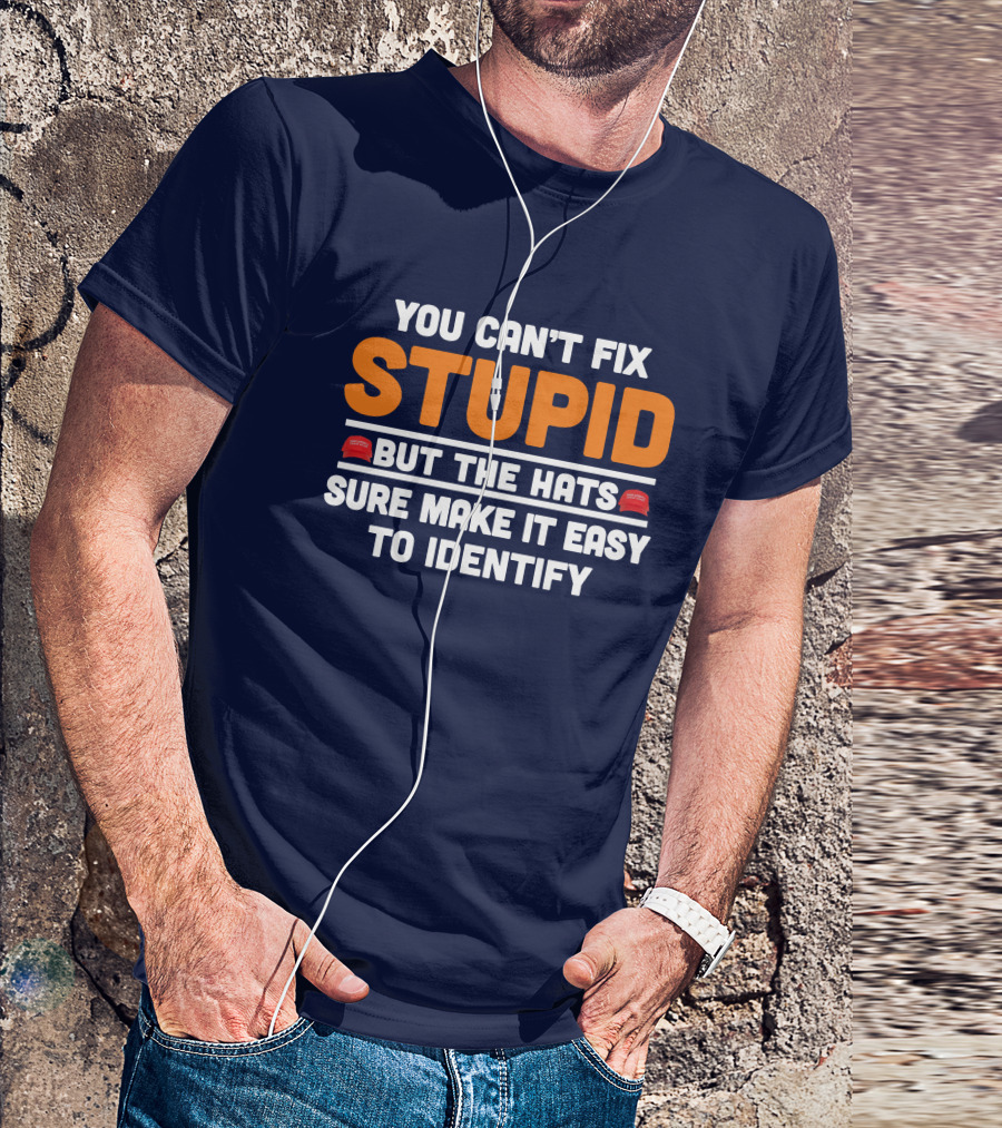 You Can't Fix Stupid But The Hats Sure Make It Easy To Identify T-Shirt