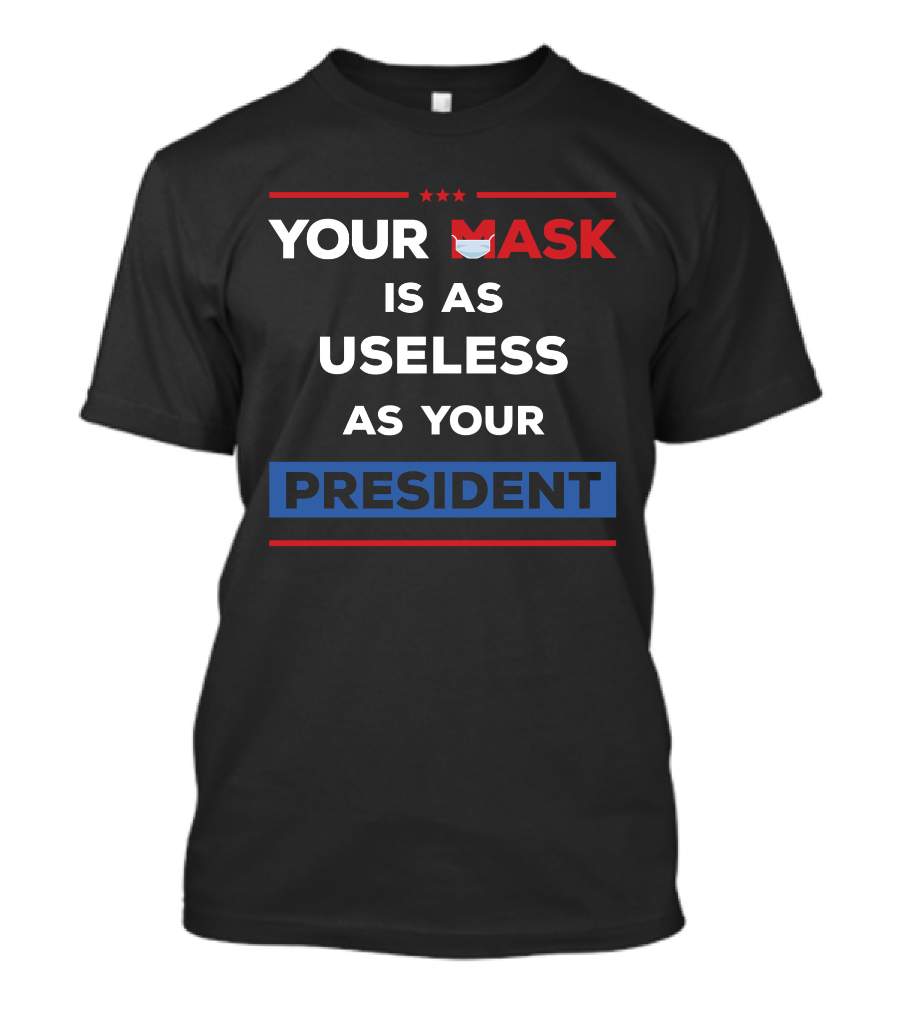 YOUR MASK IS AS USELESS AS YOUR PRESIDENT MASK T-Shirt