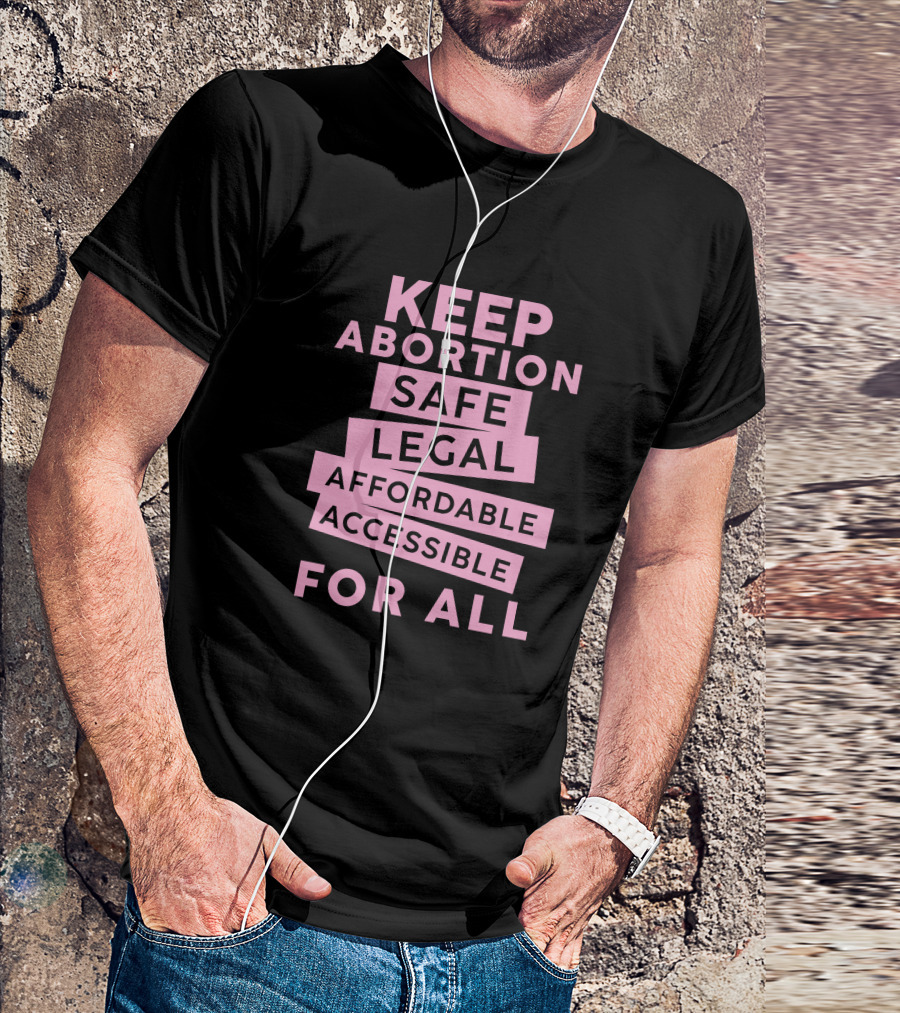 Keep Abortion Safe Legal Affordable Accessible For All T-Shirt